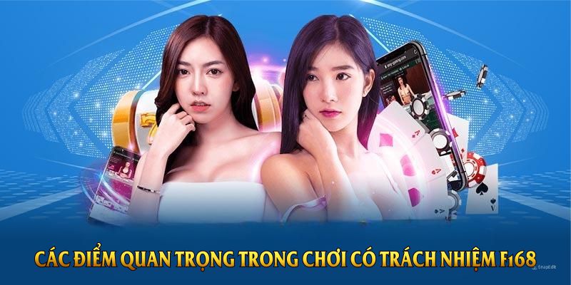Các điểm quan trọng trong chơi có trách nhiệm F168 bạn cần biết