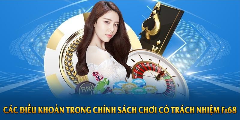 Các điều khoản trong chính sách chơi có trách nhiệm F168