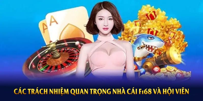 Các trách nhiệm quan trọng mà nhà cái F168 cùng hội viên cần thực hiện