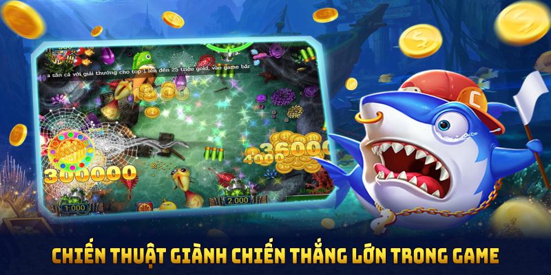 Chiến thuật giành chiến thắng lớn trong game bắn cá Thần Tài