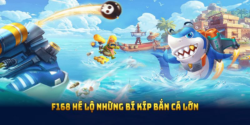 F168 hé lộ những bí kíp bắn cá lớn hiệu quả nhất
