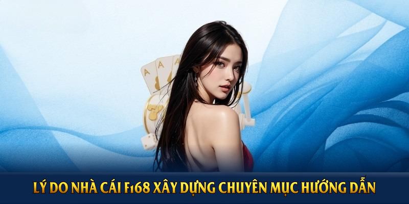 Lý do nhà cái F168 xây dựng chuyên mục hướng dẫn