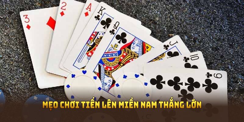 Mẹo chơi tiến lên miền Nam thắng lớn và an toàn nhất