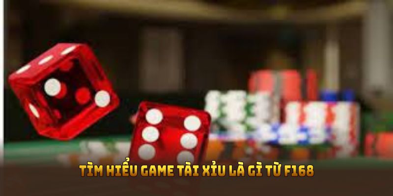 Tìm hiểu game tài xỉu là gì từ F168