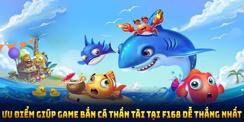 Những ưu điểm giúp game bắn cá Thần Tài tại F168 dễ thắng nhất