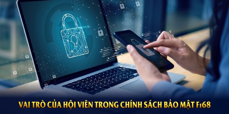 Vai trò của hội viên trong chính sách bảo mật F168
