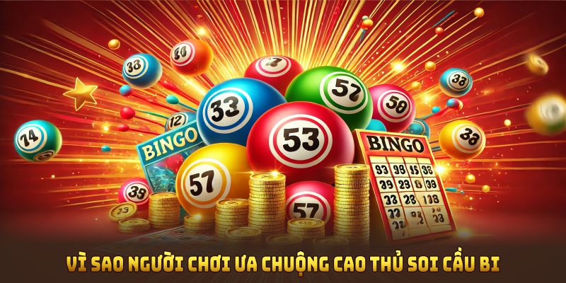 Vì sao người chơi ưa chuộng cao thủ soi cầu bi?